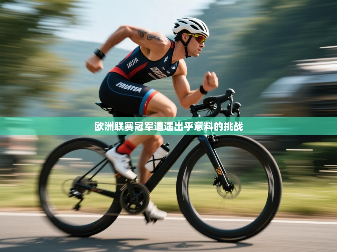 欧洲联赛冠军遭遇出乎意料的挑战