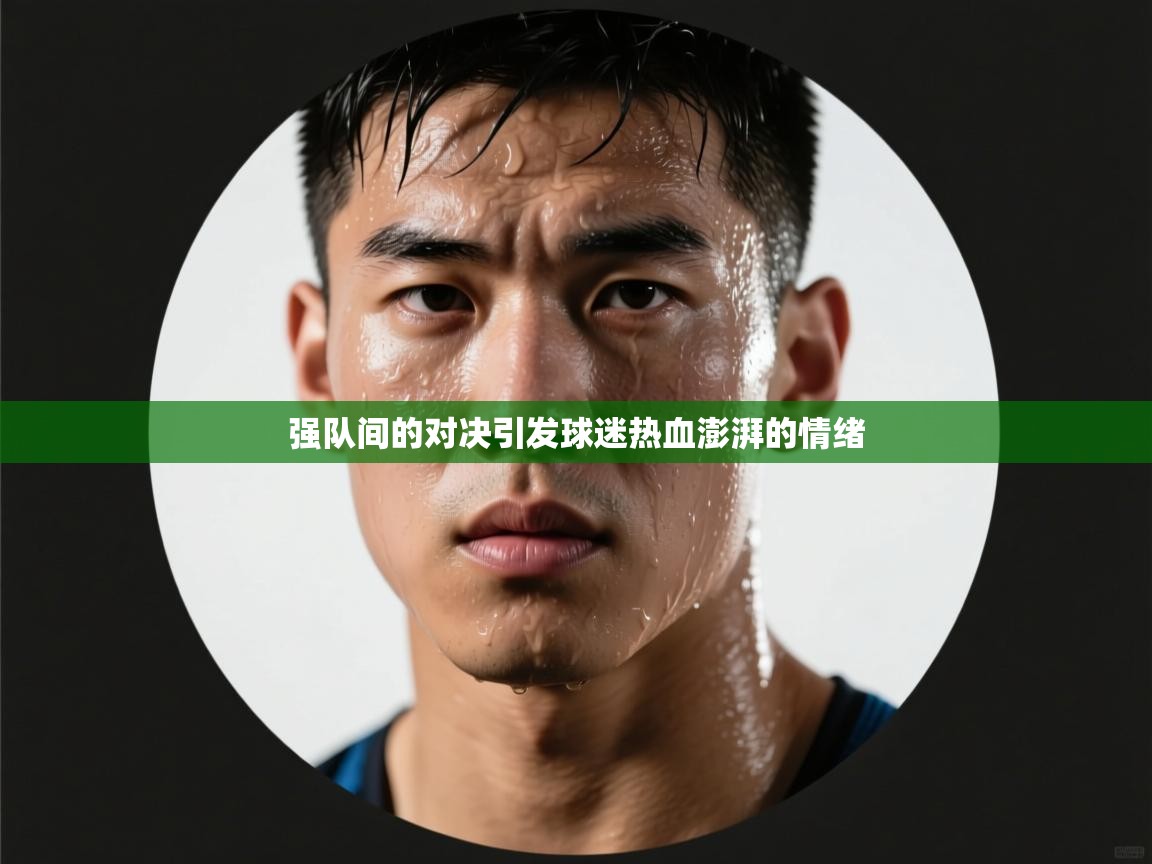 强队间的对决引发球迷热血澎湃的情绪