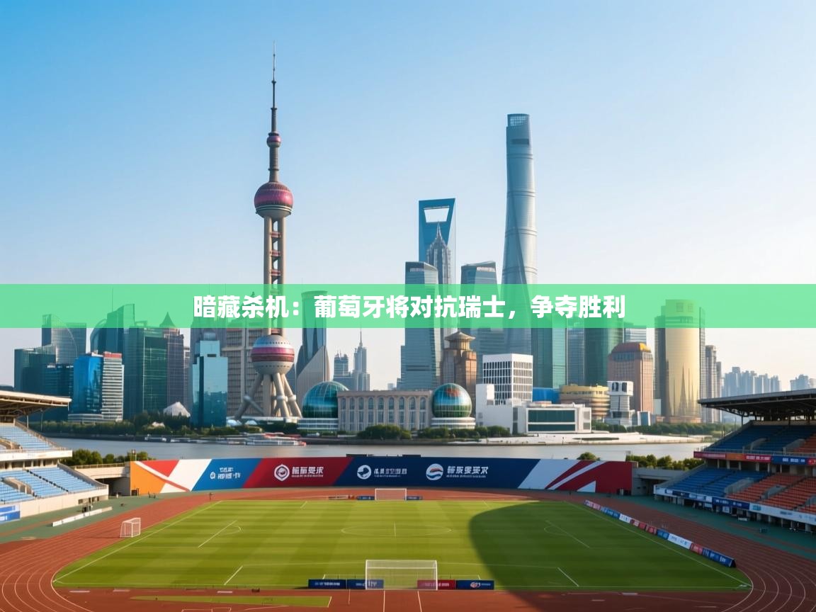 暗藏杀机：葡萄牙将对抗瑞士，争夺胜利