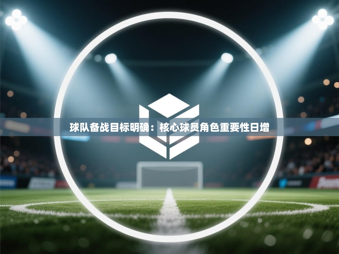 球队备战目标明确：核心球员角色重要性日增